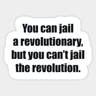 You can jail a revolutionary, but you can’t jail the revolution Sticker